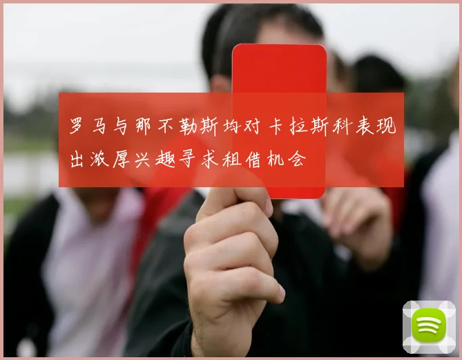 罗马与那不勒斯均对卡拉斯科表现出浓厚兴趣寻求租借机会